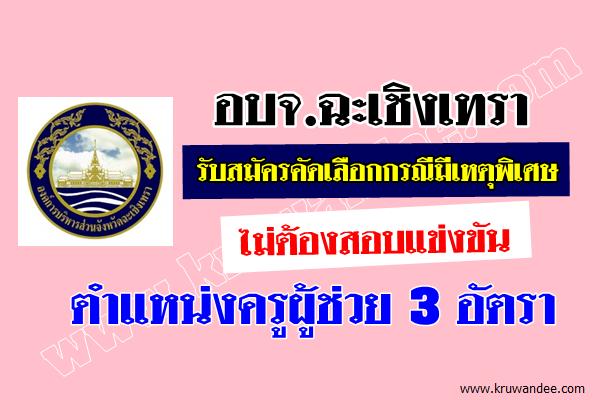 อบจ.ฉะเชิงเทรา รับสมัครคัดเลือกกรณีมีเหตุพิเศษไม่ต้องสอบแข่งขัน ตำแหน่งครูผู้ช่วย 3 อัตรา