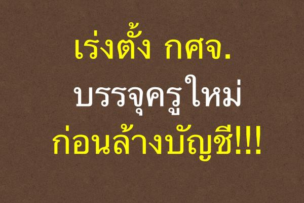 เร่งตั้ง กศจ.บรรจุครูใหม่ก่อนล้างบัญชี