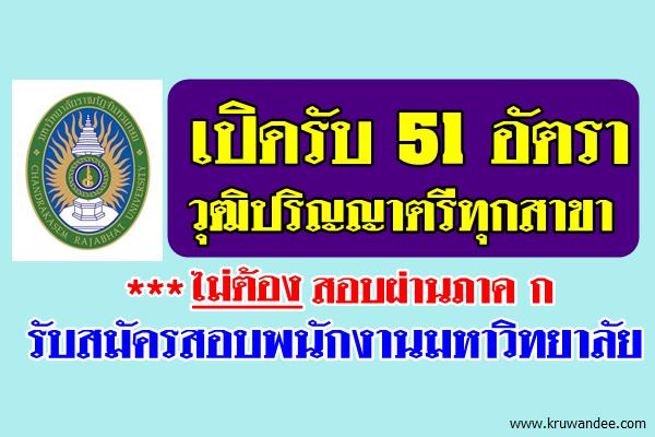 เปิดรับ51 อัตรา วุฒิปริญญาตรีทุกสาขา ไม่ต้องผ่านภาค ก ม.ราชภัฏจันทรเกษม เปิดสอบพนักงานมหาวิทยาลัย