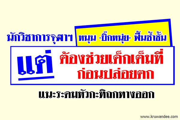 นักวิชาการจุฬาฯ หนุน"บิ๊กหนุ่ย"ฟื้นซ้ำชั้น แต่ต้องช่วยเด็กเต็มที่ก่อนปล่อยตก