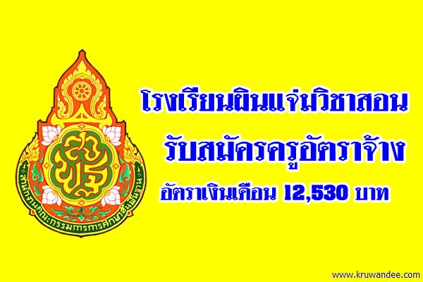 โรงเรียนผินแจ่มวิชาสอน รับสมัครครูอัตราจ้าง เอกเกษตร อัตราเงินเดือน 12,530 บาท