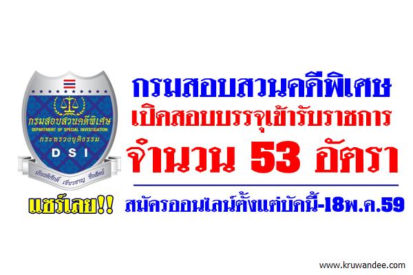 กรมสอบสวนคดีพิเศษ เปิดสอบบรรจุรับราชการ 53อัตรา สมัครออนไลน์ตั้งแต่บัดนี้-18พ.ค.59