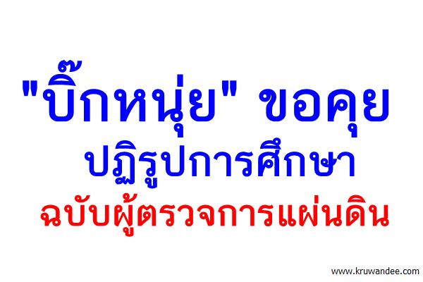 "บิ๊กหนุ่ย" ขอคุยปฏิรูปการศึกษาฉบับผู้ตรวจการแผ่นดิน