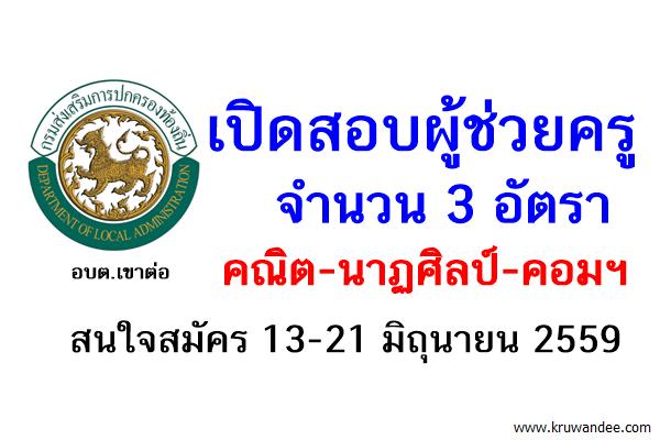 อบต.เขาต่อ เปิดสอบผู้ช่วยครู 3 อัตรา 13-21มิ.ย.2559