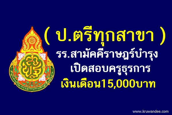 (ป.ตรีทุกสาขา) รร.สามัคคีราษฎร์บำรุง เปิดสอบครูธุรการ เงินเดือน15,000บาท