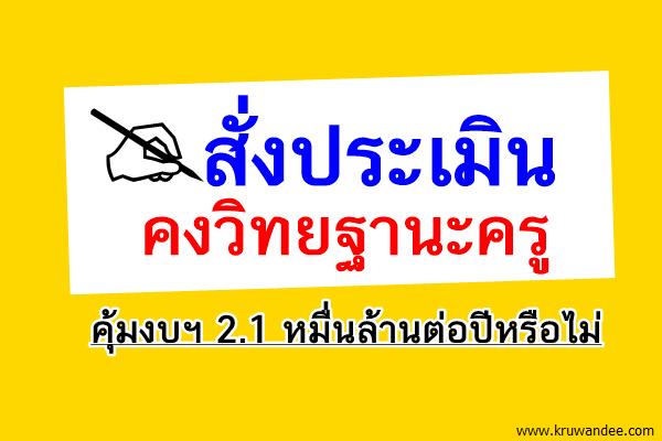 สั่งประเมินคงวิทยฐานะครู คุ้มงบฯ 2.1 หมื่นล้านต่อปีหรือไม่