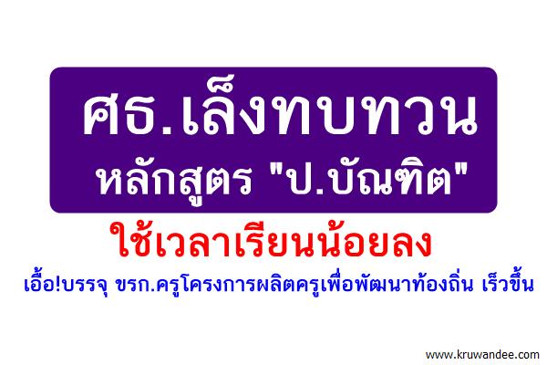 ศธ.เล็งทบทวนหลักสูตร"ป.บัณฑิต"ใช้เวลาเรียนน้อยลง เอื้อ!บรรจุ ขรก.ครูโครงการผลิตครูเพื่อพัฒนาท้องถิ่น เร็วขึ้น