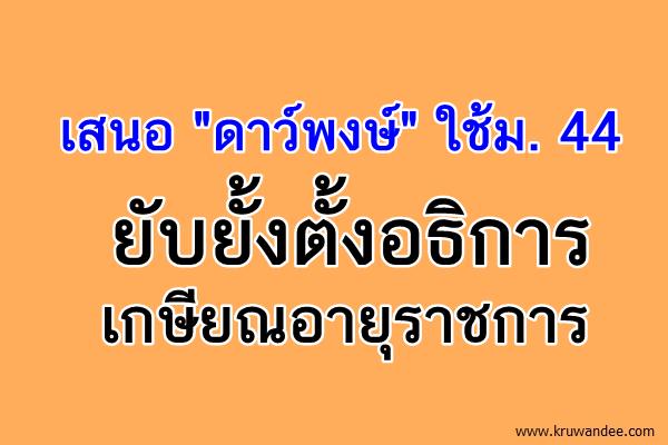 เสนอ "ดาว์พงษ์" ใช้ม. 44 ยับยั้งตั้งอธิการเกษียณอายุราชการ