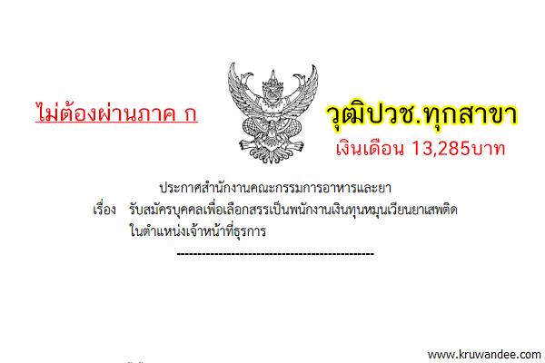 (ไม่ต้องผ่านภาค ก) สำนักงานคณะกรรมการอาหารและยา รับวุฒิปวช.ทุกสาขา 13,285บาท