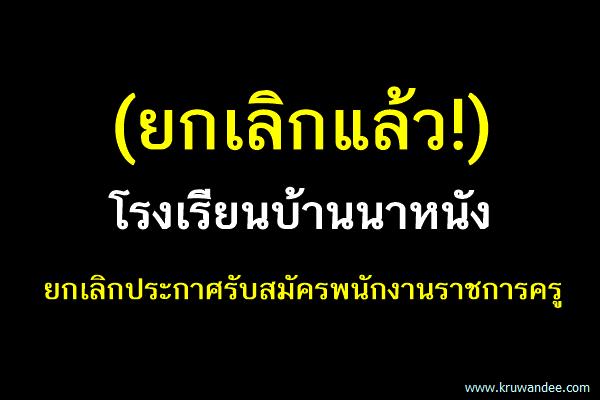 (ยกเลิกแล้ว!) โรงเรียนบ้านนาหนัง ยกเลิกประกาศรับสมัครพนักงานราชการครู