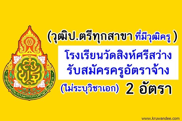 (รับวุฒิป.ตรีทุกสาขาที่มีวุฒิครู)โรงเรียนวัดสิงห์ศรีสว่าง รับสมัครครูอัตราจ้าง 2 อัตรา