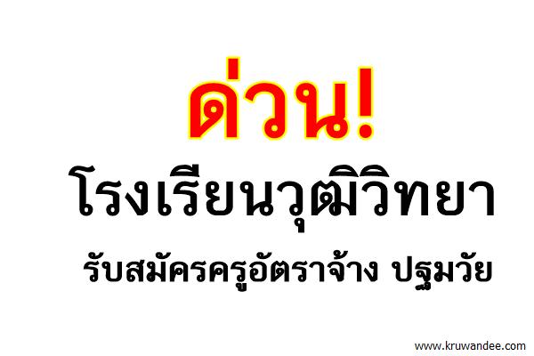 ด่วน! โรงเรียนวุฒิวิทยา รับสมัครครูปฐมวัย 1 อัตรา