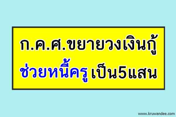 ก.ค.ศ.ขยายวงเงินกู้ช่วยหนี้ครูเป็น5แสน