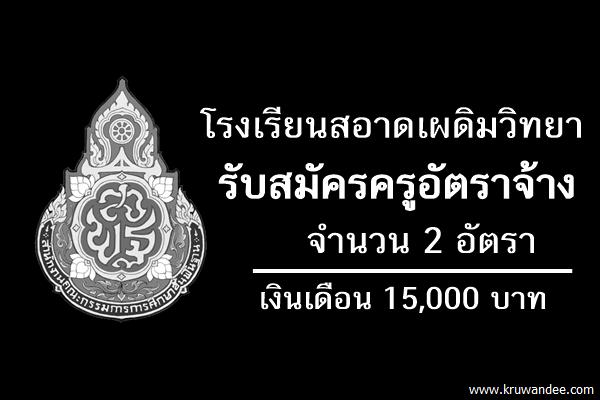 โรงเรียนสอาดเผดิมวิทยา รับสมัครครูอัตราจ้าง 2 อัตรา เงินเดือน15,000บาท