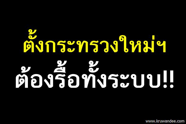ตั้งกระทรวงใหม่ฯ ต้องรื้อทั้งระบบ!!