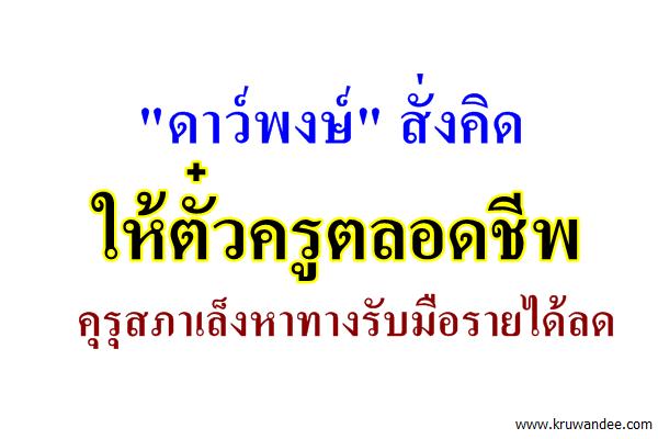 "ดาว์พงษ์" สั่งคิดให้ตั๋วครูตลอดชีพคุรุสภาเล็งหาทางรับมือรายได้ลด