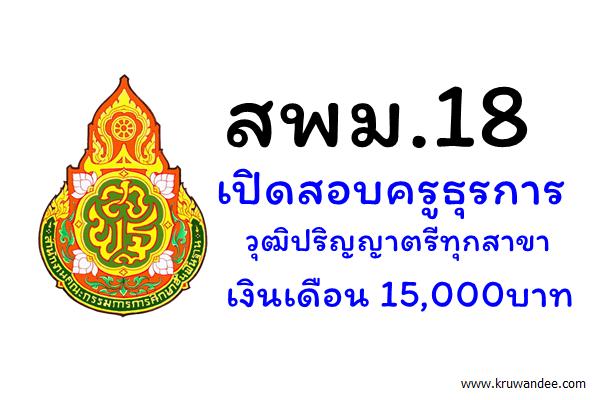 สพม.18 เปิดสอบครูธุรการ วุฒิปริญญาตรีทุกสาขา เงินเดือน 15,000บาท