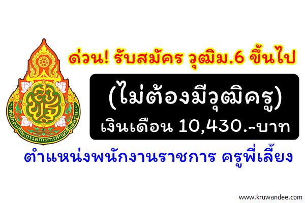 ด่วน! รับสมัคร วุฒิม.6 ขึ้นไป (ไม่ต้องมีวุฒิครู) เงินเดือน 10,430บ. ตำแหน่งพนักงานราชการครูพี่เลี้ยง