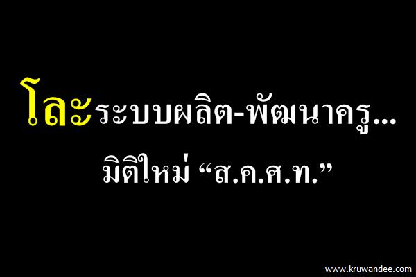 โละระบบผลิต-พัฒนาครู...มิติใหม่“ส.ค.ศ.ท.”