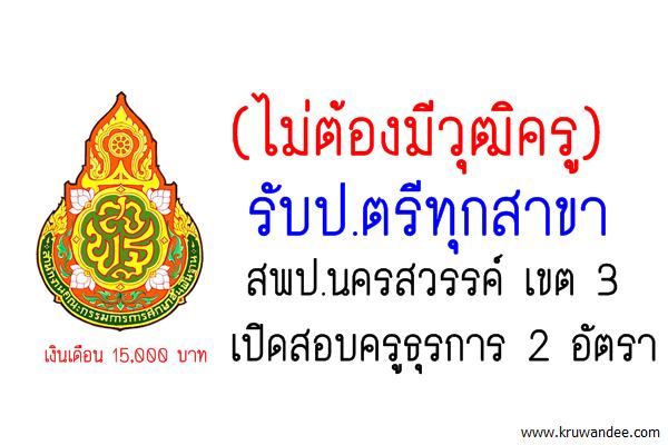 (ไม่ต้องมีวุฒิครู) รับป.ตรีทุกสาขา สพป.นครสวรรค์ เขต 3 เปิดสอบครูธุรการ 2 อัตรา เงินเดือน15,000บาท