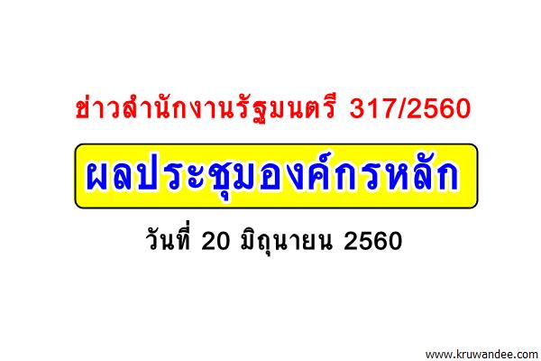 ข่าวสำนักงานรัฐมนตรี 317/2560 ผลประชุมองค์กรหลัก 20 มิถุนายน 2560