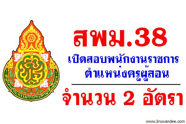 สพม.38 เปิดสอบพนักงานราชการ ตำแหน่งครูผู้สอน จำนวน 2 อัตรา สมัคร3-7ก.ค.2560