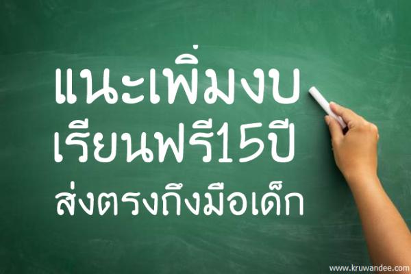 แนะเพิ่มงบเรียนฟรี15ปี-ส่งตรงถึงมือเด็ก