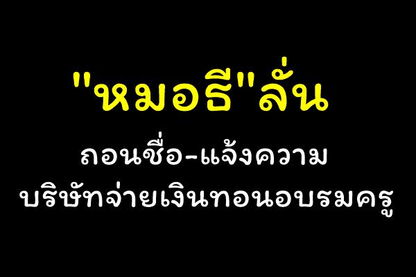 "หมอธี"ลั่นถอนชื่อ-แจ้งความบริษัทจ่ายเงินทอนอบรมครู