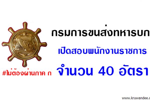 กรมการขนส่งทหารบก เปิดสอบพนักงานราชการ 40 อัตรา (สมัคร28-31ส.ค.60)