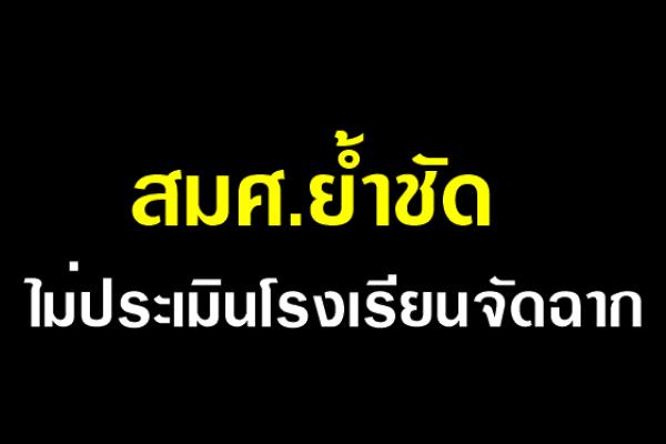 สมศ.ย้ำชัดไม่ประเมินโรงเรียนจัดฉาก