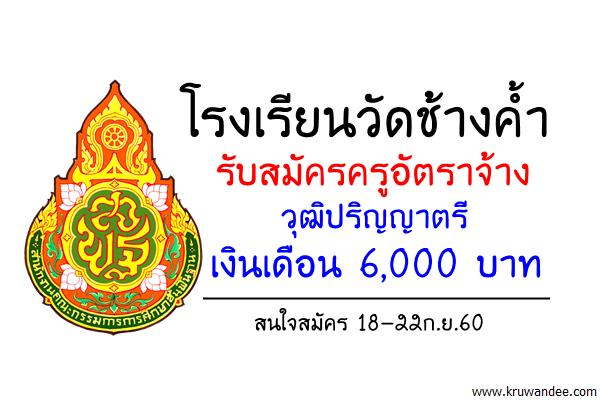 โรงเรียนวัดช้างค้ำ รับสมัครครูอัตราจ้าง เงินเดือน 6,000บาท สมัคร18-22ก.ย.60