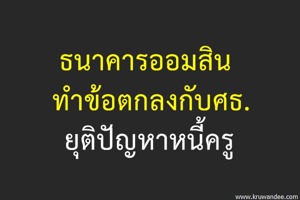 ธ.ออมสินทำข้อตกลงกับศธ.ยุติปัญหาหนี้ครู