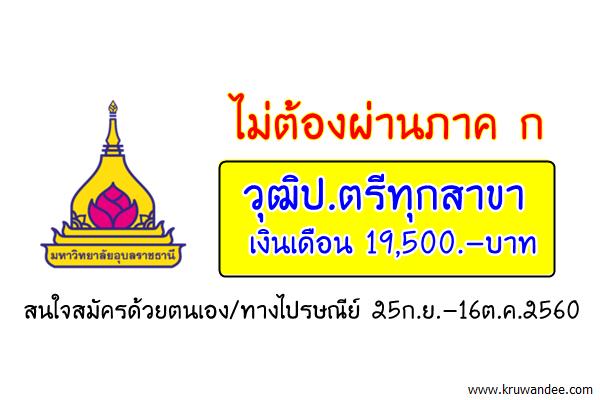 มหาวิทยาลัยอุบลราชธานี เปิดสอบพนักงานมหาวิทยาลัย วุฒิป.ตรีทุกสาขา เงินเดือน19,500บาท