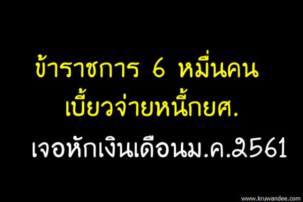 ข้าราชการ 6 หมื่นคนเบี้ยวจ่ายหนี้กยศ.เจอหักเงินเดือนม.ค.2561