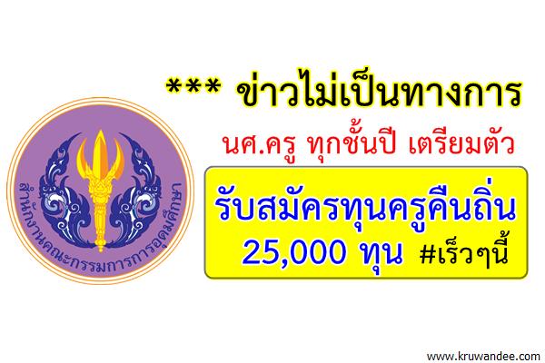 ข่าวไม่เป็นทางการ นศ.ครู ทุกชั้นปี เตรียมตัว รับสมัครทุนครูคืนถิ่น 25,000ทุน เร็วๆนี้