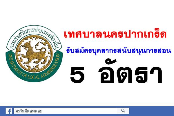 เทศบาลนครปากเกร็ด รับสมัครบุคลากรสนับสนุนการสอน 5 อัตรา สมัคร12-20ธ.ค.60