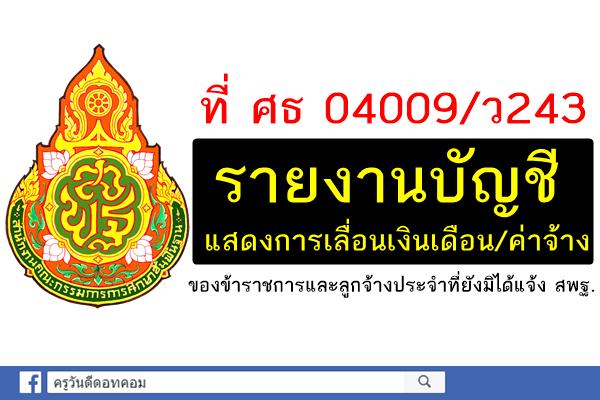 ที่ ศธ 04009/ว243 รายงานบัญชีแสดงการเลื่อนเงินเดือน/ค่าจ้างของข้าราชการและลูกจ้างประจำที่ยังมิได้แจ้ง สพฐ.