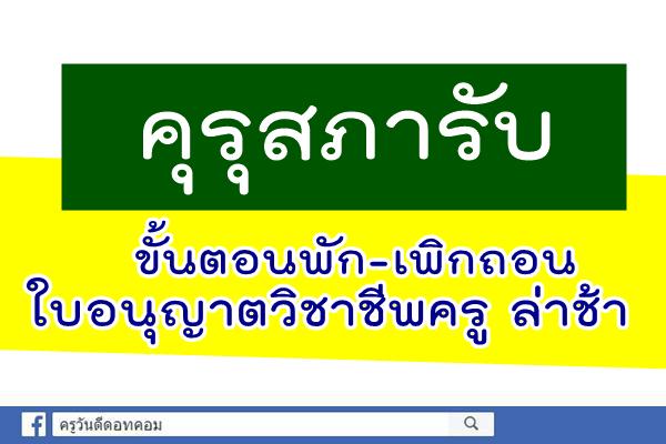 คุรุสภารับขั้นตอนพัก-เพิกถอนใบอนุญาตวิชาชีพครู ล่าช้า