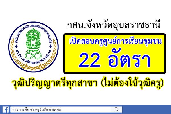 กศน.จังหวัดอุบลราชธานี เปิดสอบครูศูนย์การเรียนชุมชน 22 อัตรา วุฒิป.ตรีทุกสาขา