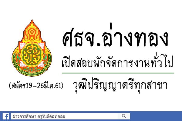 ศธจ.อ่างทอง เปิดสอบนักจัดการงานทั่วไป วุฒิปริญญาตรีทุกสาขา (สมัคร19-26มี.ค.61)