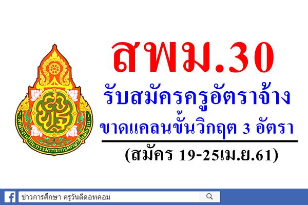 สพม.30 รับสมัครครูอัตราจ้าง ขาดแคลนขั้นวิกฤต 3 อัตรา (สมัคร 19-25เม.ย.61)