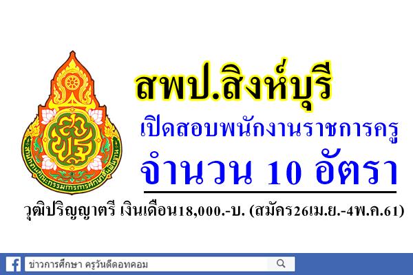 สพป.สิงห์บุรี เปิดสอบพนักงานราชการครู 10 อัตรา วุฒิปริญญาตรี เงินเดือน18,000.-บ. (สมัคร26เม.ย.-4พ.ค.61)