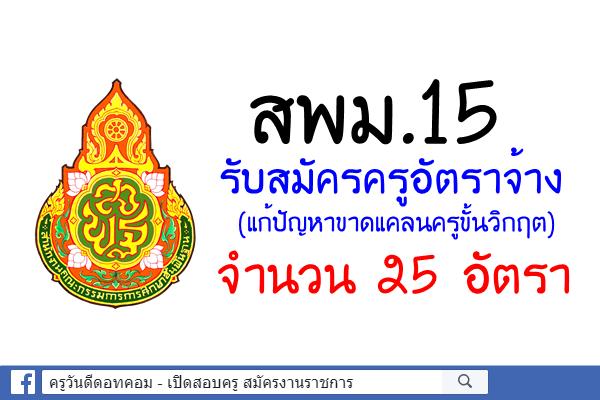 สพม.15 รับสมัครครูอัตราจ้าง (แก้ปัญหาขาดแคลนครูขั้นวิกฤต) 25 อัตรา วุฒิป.ตรี เงินเดือน15,000.-บาท