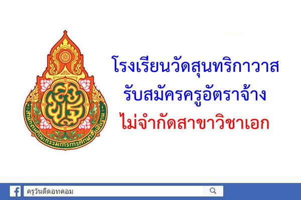 โรงเรียนวัดสุนทริกาวาส รับสมัครครูอัตราจ้าง ไม่จำกัดสาขาวิชาเอก สมัครบัดนี้เป็นต้นไป