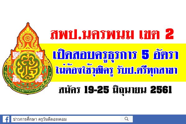 สพป.นครพนม เขต 2 เปิดสอบครูธุรการ 5 อัตรา สมัคร 19-25 มิถุนายน 2561