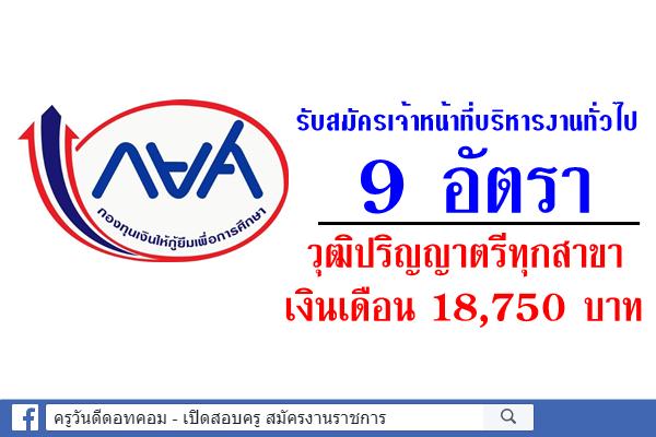 กยศ.รับสมัครเจ้าหน้าที่บริหารงานทั่วไป 9 อัตรา วุฒิปริญญาตรีทุกสาขา เงินเดือน 18,750 บาท