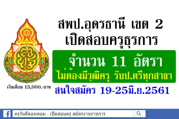 สพป.อุดรธานี เขต 2 เปิดสอบครูธุรการ 11 อัตรา ไม่ต้องมีวุฒิครู รับป.ตรีทุกสาขา สมัคร19-25มิ.ย.61