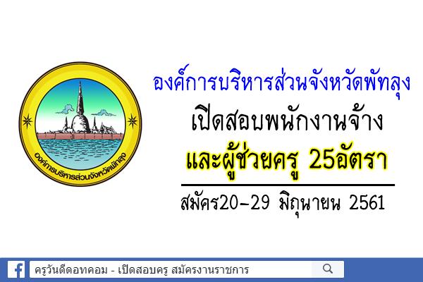 องค์การบริหารส่วนจังหวัดพัทลุง เปิดสอบพนักงานจ้าง และผู้ช่วยครู 25อัตรา (สมัคร20-29 มิถุนายน 2561)