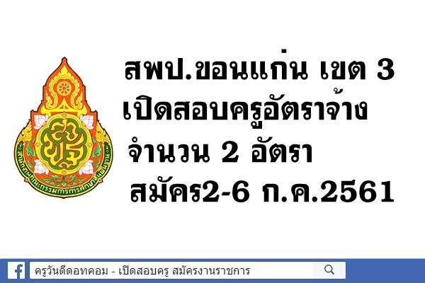 สพป.ขอนแก่น เขต 3 เปิดสอบครูอัตราจ้าง 2 อัตรา สมัคร2-6 ก.ค.2561