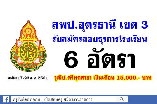 สพป.อุดรธานี เขต 3 รับสมัครสอบธุรการโรงเรียน 6  อัตรา วุฒิปริญญาตรีทุกสาขา เงินเดือน 15,000.- บาท